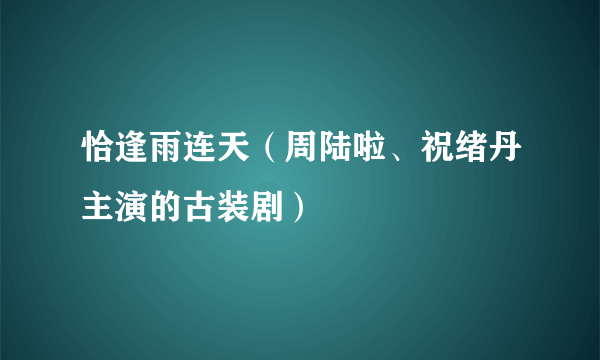 恰逢雨连天（周陆啦、祝绪丹主演的古装剧）
