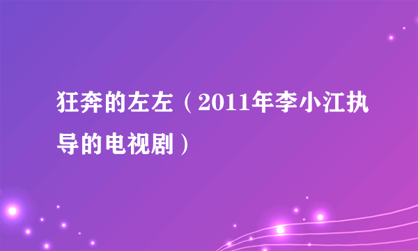 狂奔的左左（2011年李小江执导的电视剧）