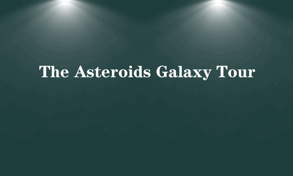 The Asteroids Galaxy Tour