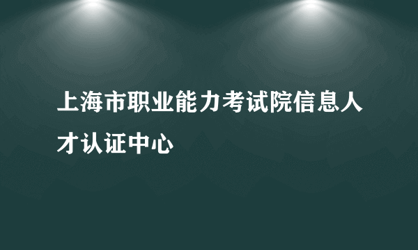 上海市职业能力考试院信息人才认证中心