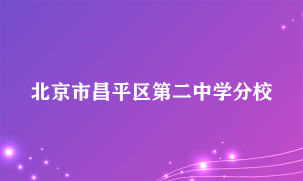 北京市昌平区第二中学分校