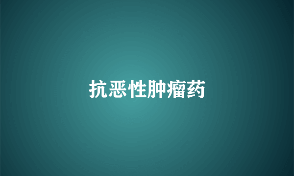 抗恶性肿瘤药