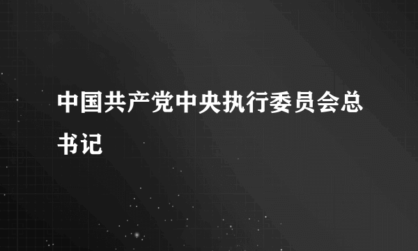 中国共产党中央执行委员会总书记