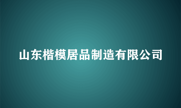 山东楷模居品制造有限公司