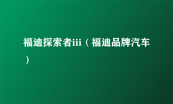 福迪探索者iii（福迪品牌汽车）