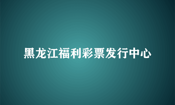 黑龙江福利彩票发行中心