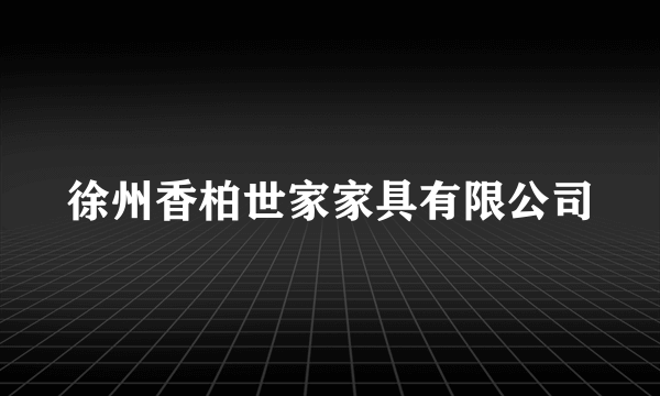 徐州香柏世家家具有限公司