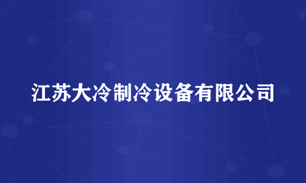 江苏大冷制冷设备有限公司