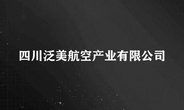 四川泛美航空产业有限公司