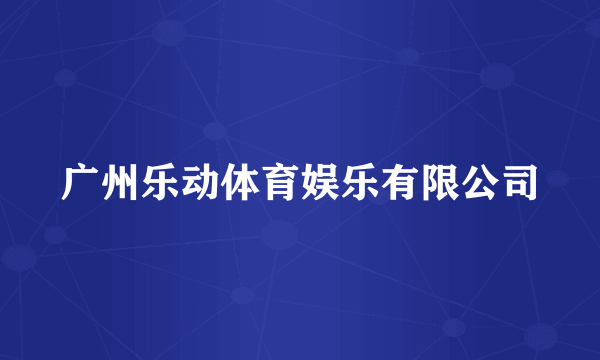 广州乐动体育娱乐有限公司