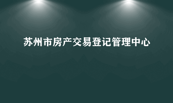 苏州市房产交易登记管理中心