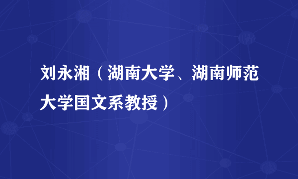 刘永湘（湖南大学、湖南师范大学国文系教授）