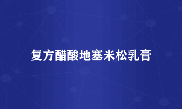 复方醋酸地塞米松乳膏