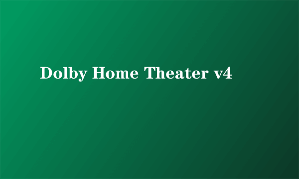 Dolby Home Theater v4