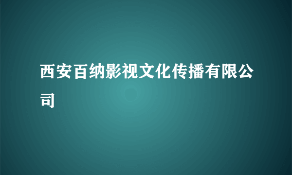 西安百纳影视文化传播有限公司
