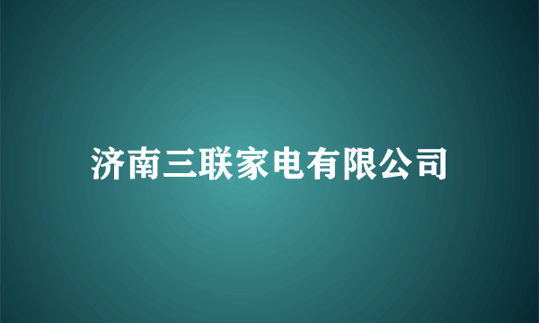 济南三联家电有限公司