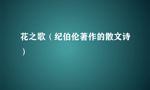 花之歌（纪伯伦著作的散文诗）