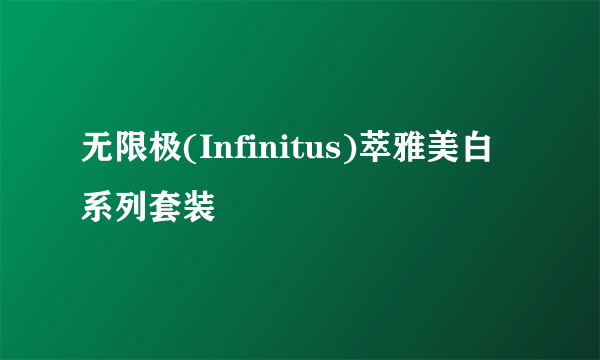 无限极(Infinitus)萃雅美白系列套装