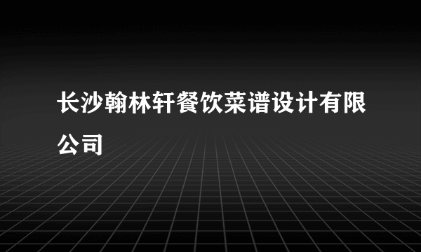 长沙翰林轩餐饮菜谱设计有限公司