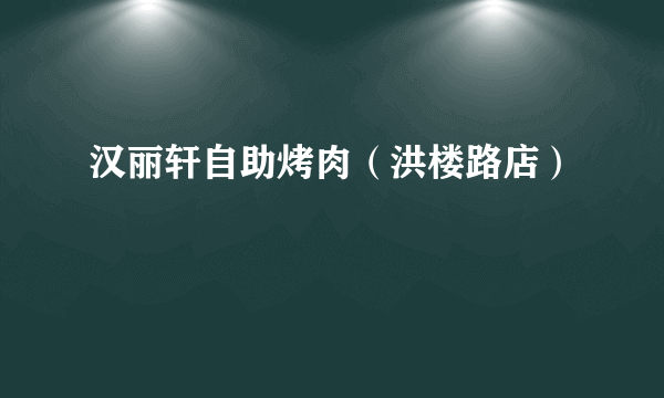 汉丽轩自助烤肉（洪楼路店）