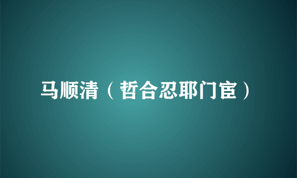 马顺清（哲合忍耶门宦）