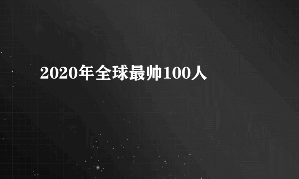 2020年全球最帅100人
