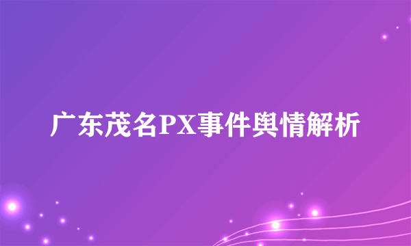 广东茂名PX事件舆情解析