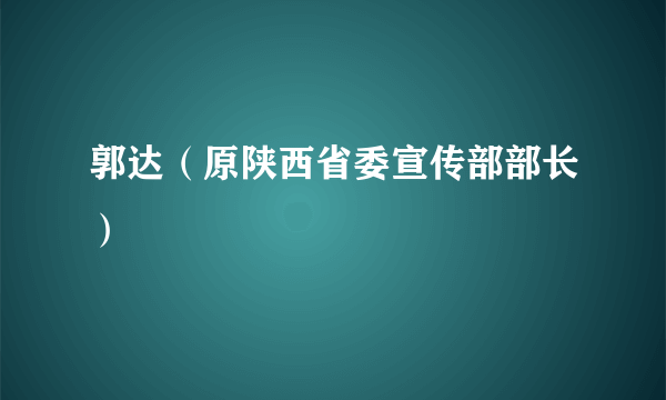郭达（原陕西省委宣传部部长）