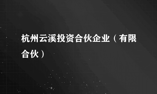 杭州云溪投资合伙企业（有限合伙）