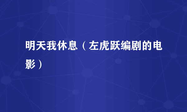 明天我休息（左虎跃编剧的电影）