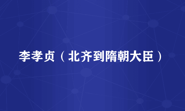 李孝贞（北齐到隋朝大臣）