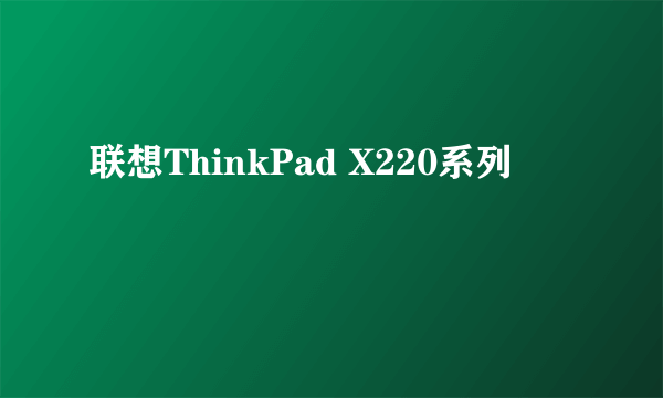 联想ThinkPad X220系列