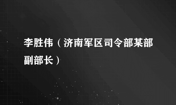 李胜伟（济南军区司令部某部副部长）