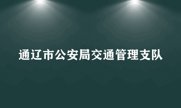 通辽市公安局交通管理支队