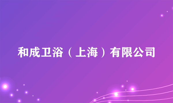 和成卫浴（上海）有限公司
