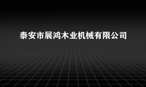 泰安市展鸿木业机械有限公司
