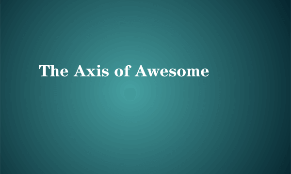 The Axis of Awesome
