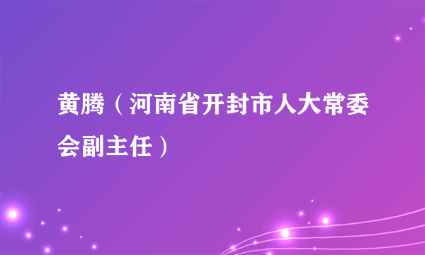 黄腾（河南省开封市人大常委会副主任）