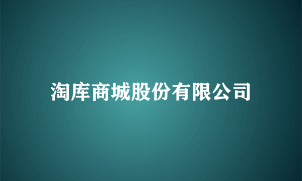 淘库商城股份有限公司