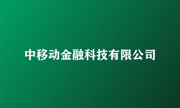 中移动金融科技有限公司