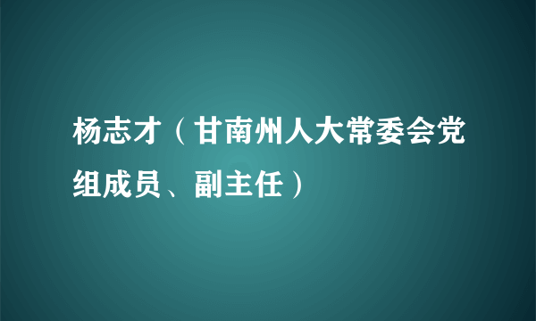 杨志才（甘南州人大常委会党组成员、副主任）