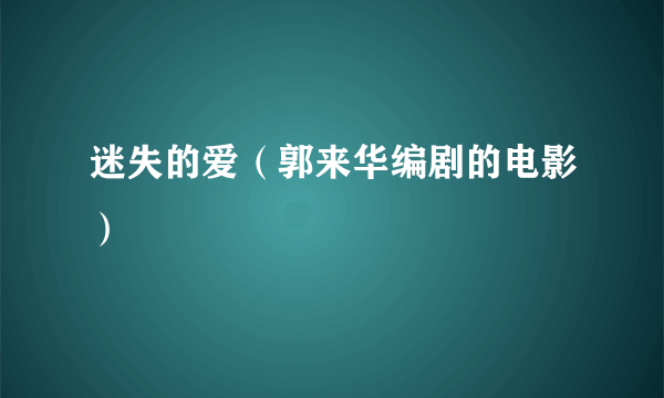 迷失的爱（郭来华编剧的电影）