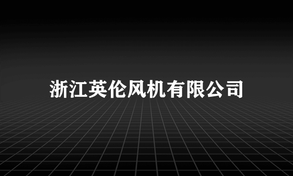 浙江英伦风机有限公司