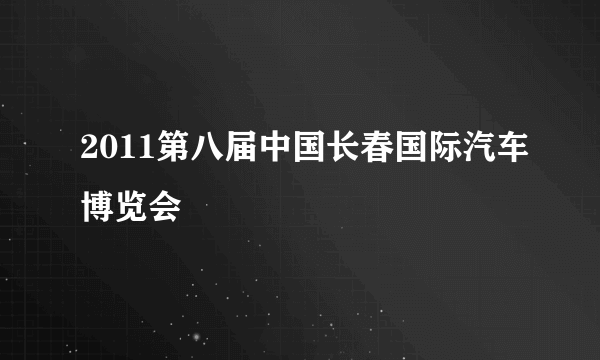 2011第八届中国长春国际汽车博览会