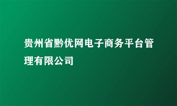 贵州省黔优网电子商务平台管理有限公司