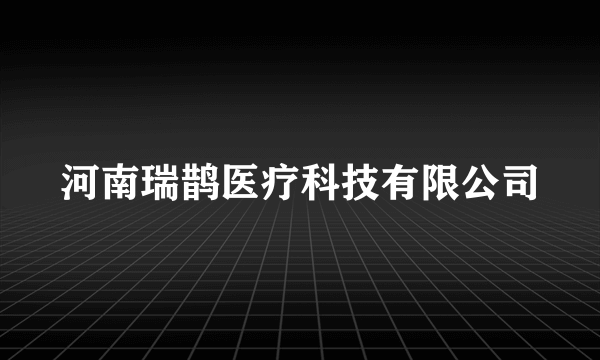 河南瑞鹊医疗科技有限公司