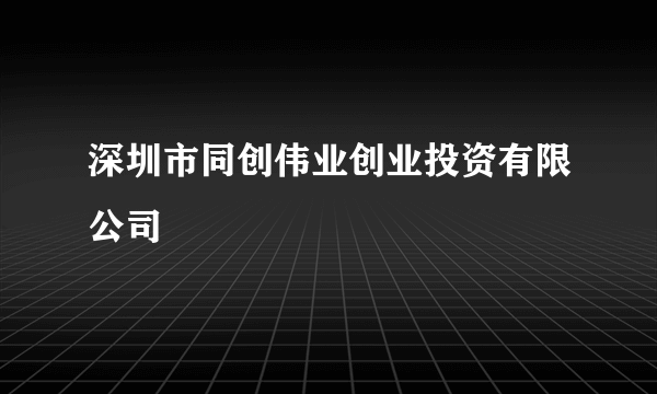深圳市同创伟业创业投资有限公司