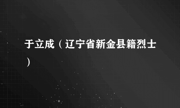 于立成（辽宁省新金县籍烈士）