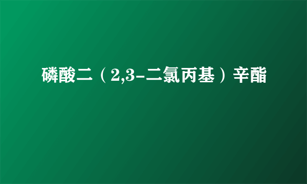 磷酸二（2,3-二氯丙基）辛酯