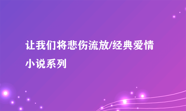 让我们将悲伤流放/经典爱情小说系列